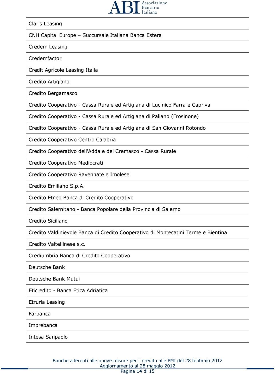Cooperativo Centro Calabria Credito Cooperativo dell'adda e del Cremasco - Cassa Rurale Credito Cooperativo Mediocrati Credito Cooperativo Ravennate e Imolese Credito Emiliano S.p.A.