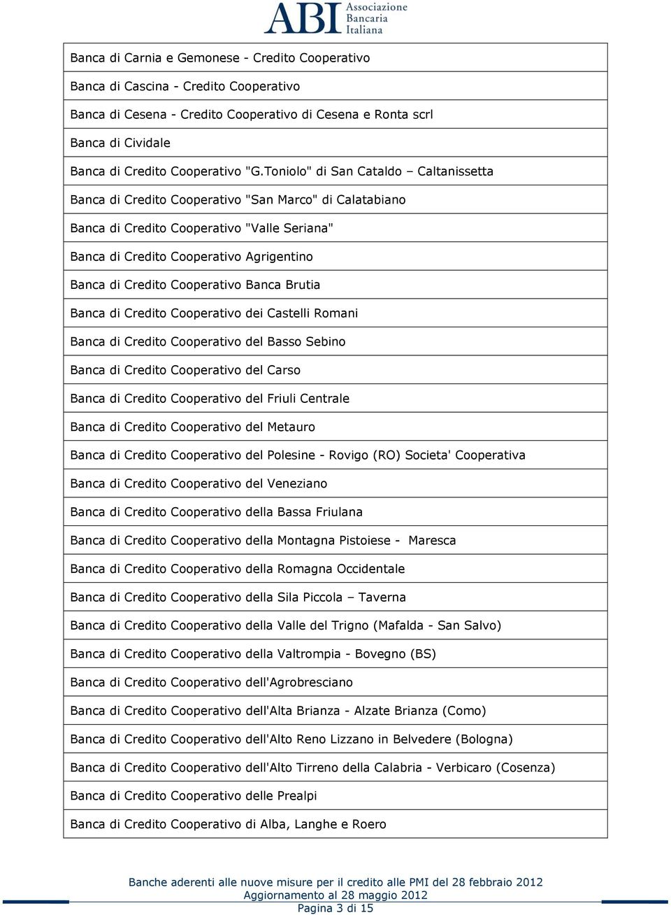 Cooperativo Banca Brutia Banca di Credito Cooperativo dei Castelli Romani Banca di Credito Cooperativo del Basso Sebino Banca di Credito Cooperativo del Carso Banca di Credito Cooperativo del Friuli