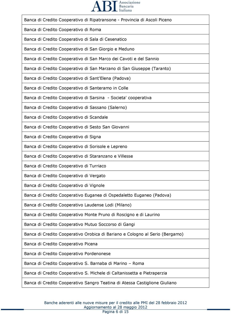 (Padova) Banca di Credito Cooperativo di Santeramo in Colle Banca di Credito Cooperativo di Sarsina - Societa' cooperativa Banca di Credito Cooperativo di Sassano (Salerno) Banca di Credito