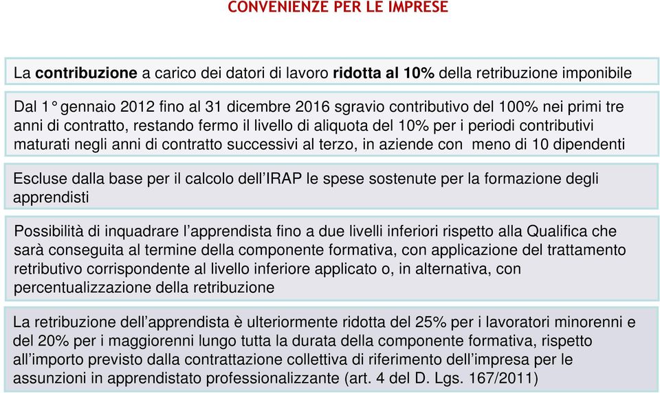 Escluse dalla base per il calcolo dell IRAP le spese sostenute per la formazione degli apprendisti Possibilità di inquadrare l apprendista fino a due livelli inferiori rispetto alla Qualifica che