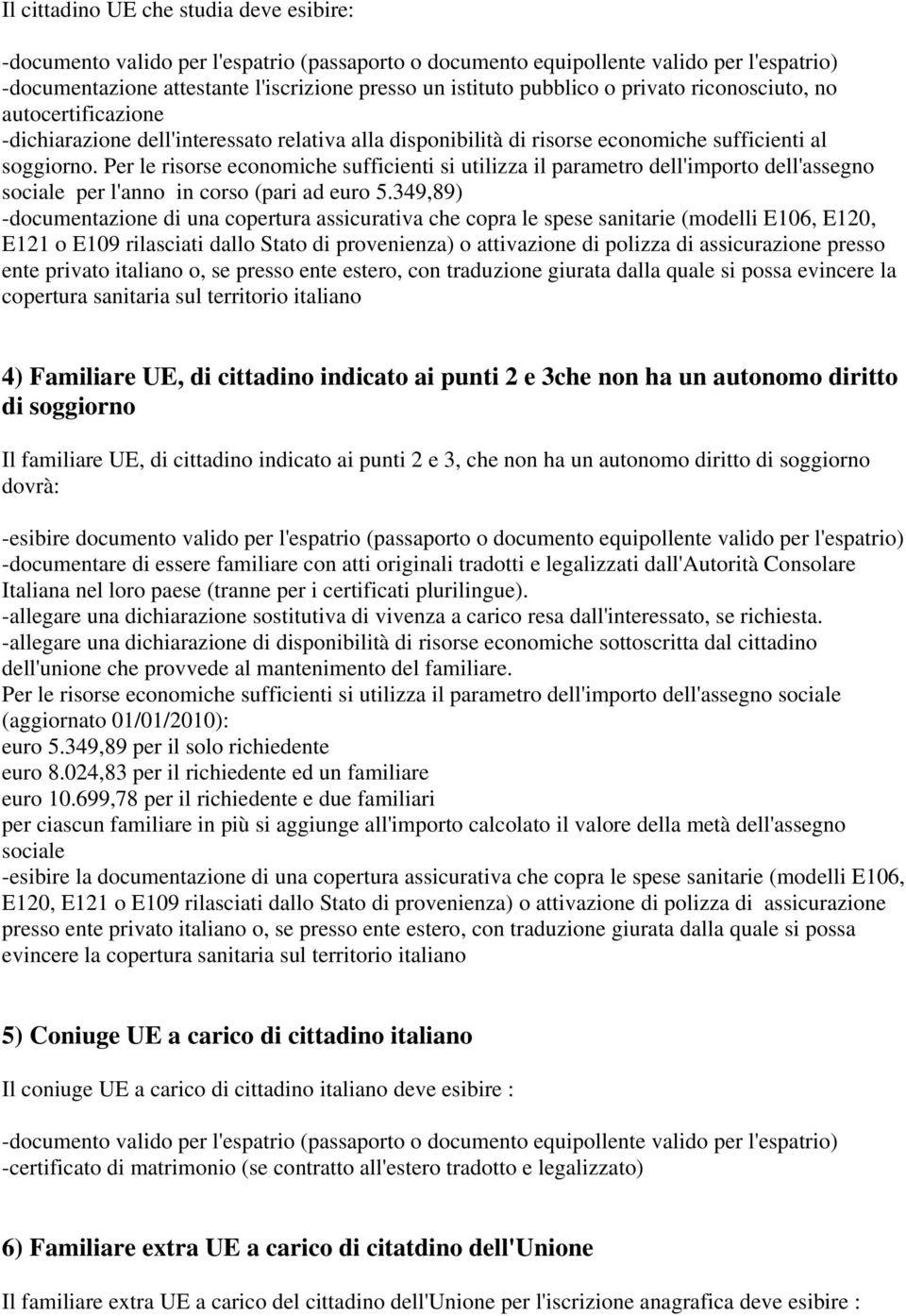 349,89) -documentazione di una copertura assicurativa che copra le spese sanitarie (modelli E106, E120, E121 o E109 rilasciati dallo Stato di provenienza) o attivazione di polizza di assicurazione