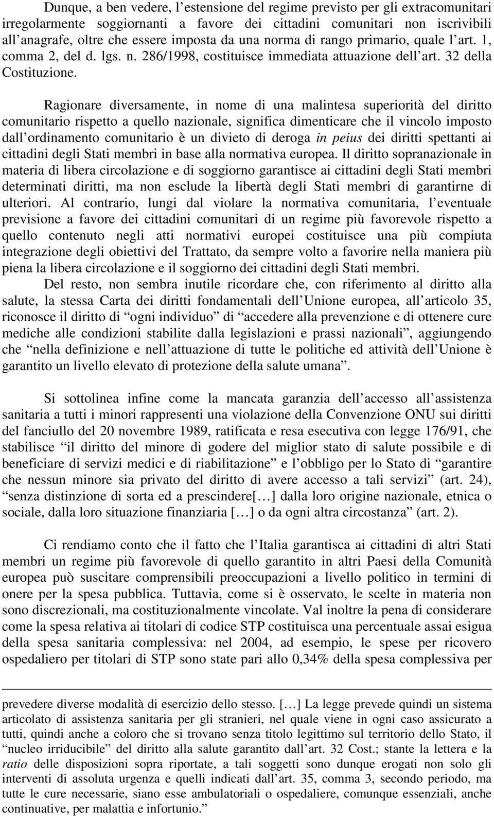 Ragionare diversamente, in nome di una malintesa superiorità del diritto comunitario rispetto a quello nazionale, significa dimenticare che il vincolo imposto dall ordinamento comunitario è un