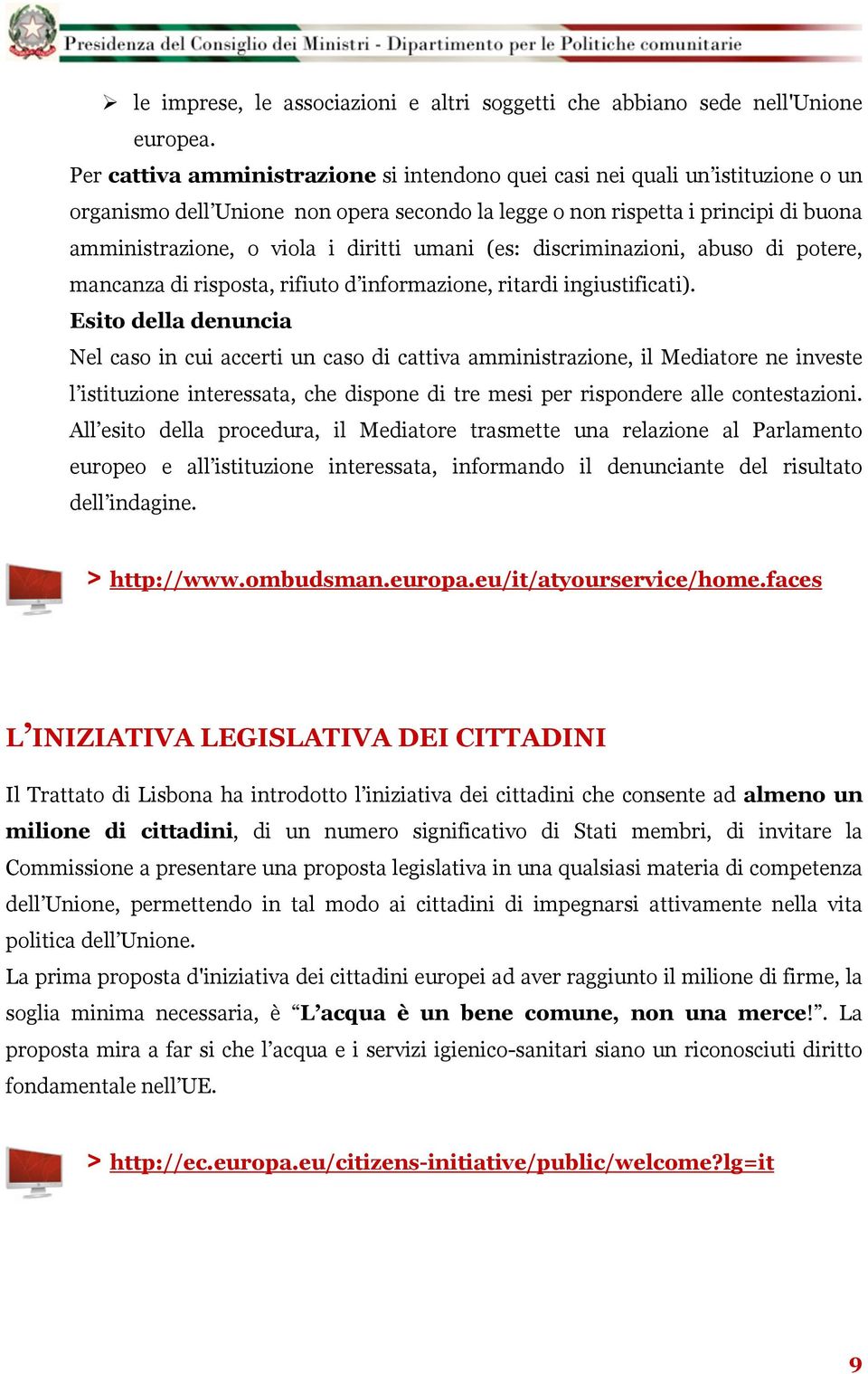 umani (es: discriminazioni, abuso di potere, mancanza di risposta, rifiuto d informazione, ritardi ingiustificati).