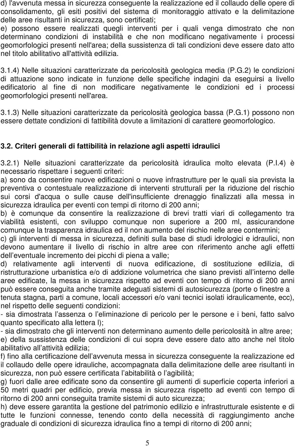 i processi geomorfologici presenti nell'area; della sussistenza di tali condizioni deve essere dato atto nel titolo abilitativo all'attività edilizia. 3.1.