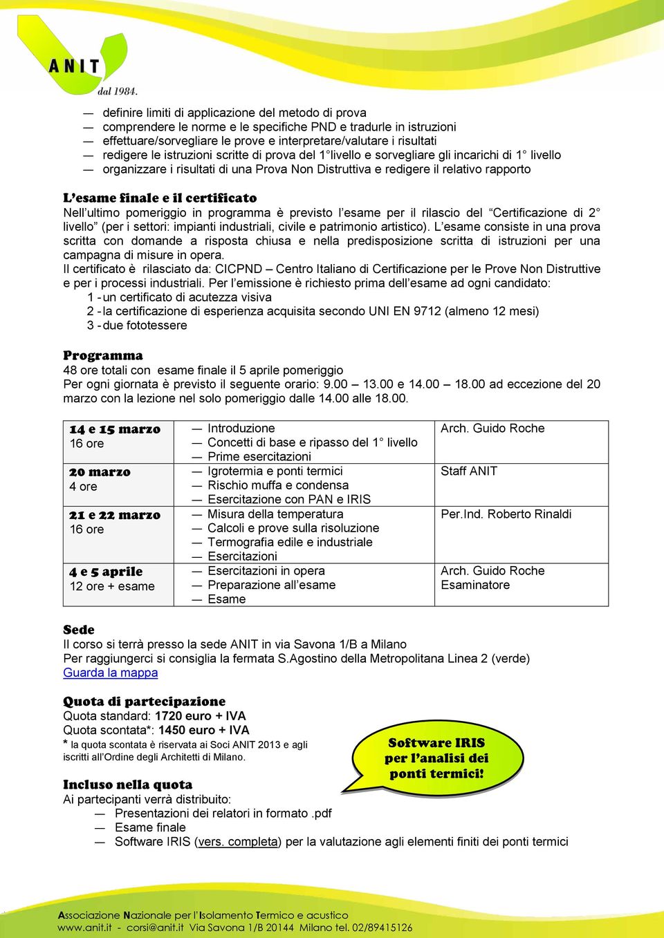 Nell ultimo pomeriggio in programma è previsto l esame per il rilascio del Certificazione di 2 livello (per i settori: impianti industriali, civile e patrimonio artistico).