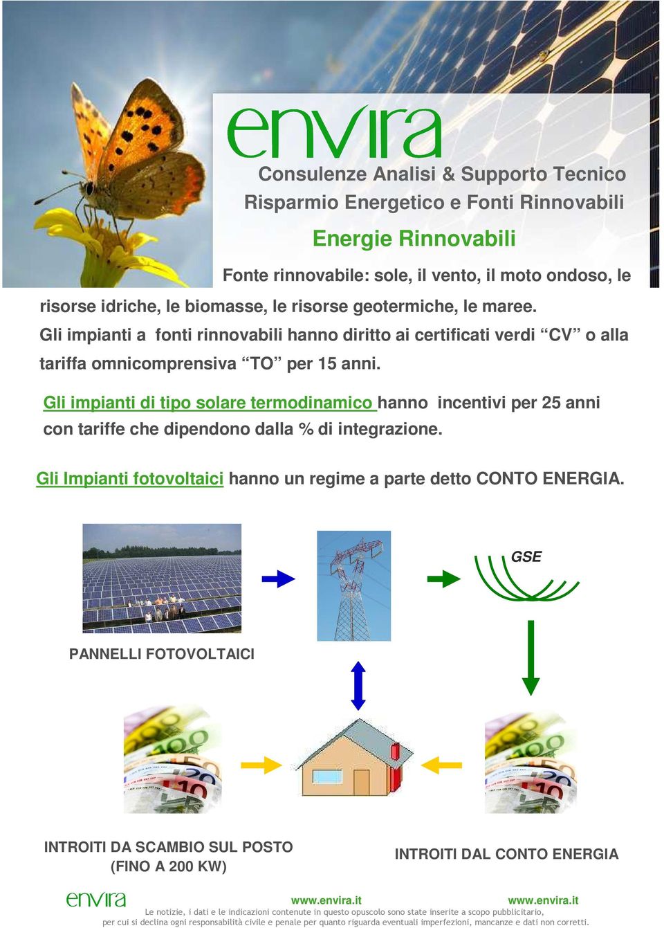 Gli impianti di tipo solare termodinamico hanno incentivi per 25 anni con tariffe che dipendono dalla % di integrazione.