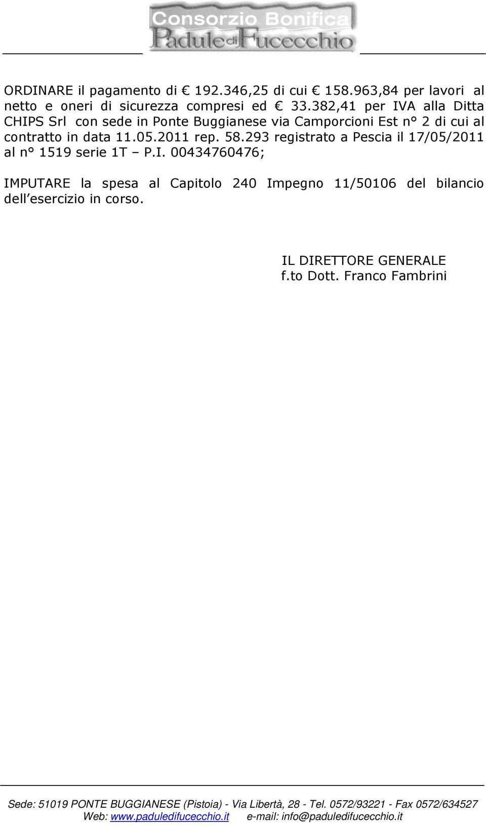 382,41 per IVA alla Ditta CHIPS Srl con sede in Ponte Buggianese via Camporcioni Est n 2 di cui al contratto