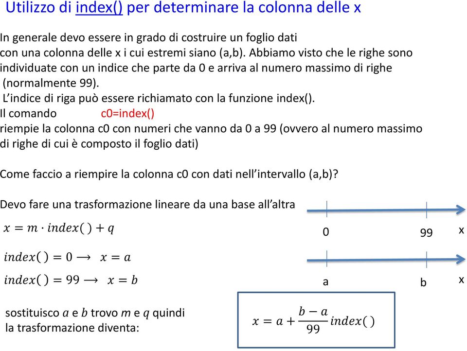 Il comando c0=index() riempie la colonna c0 con numeri che vanno da 0 a 99 (ovvero al numero massimo di righe di cui è composto il foglio dati) Come faccio a riempire la colonna c0 con dati nell