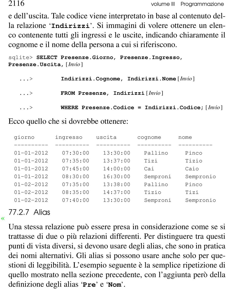 Giorno, Presenze.Ingresso, Presenze.Uscita, [ Invio ]...> Indirizzi.Cognome, Indirizzi.Nome [ Invio ]...> FROM Presenze, Indirizzi [ Invio ]...> WHERE Presenze.Codice = Indirizzi.