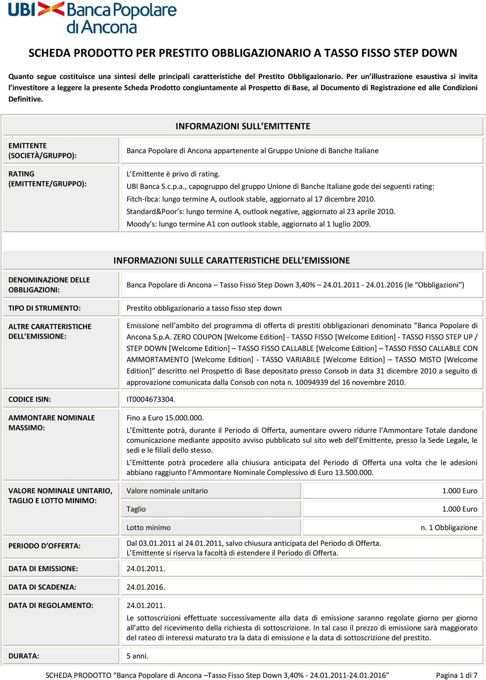 INFORMAZIONI SULL EMITTENTE EMITTENTE (SOCIETÀ/GRUPPO): RATING (EMITTENTE/GRUPPO): Banca Popolare di Ancona appartenente al Gruppo Unione di Banche Italiane L Emittente è privo di rating. UBI Banca S.