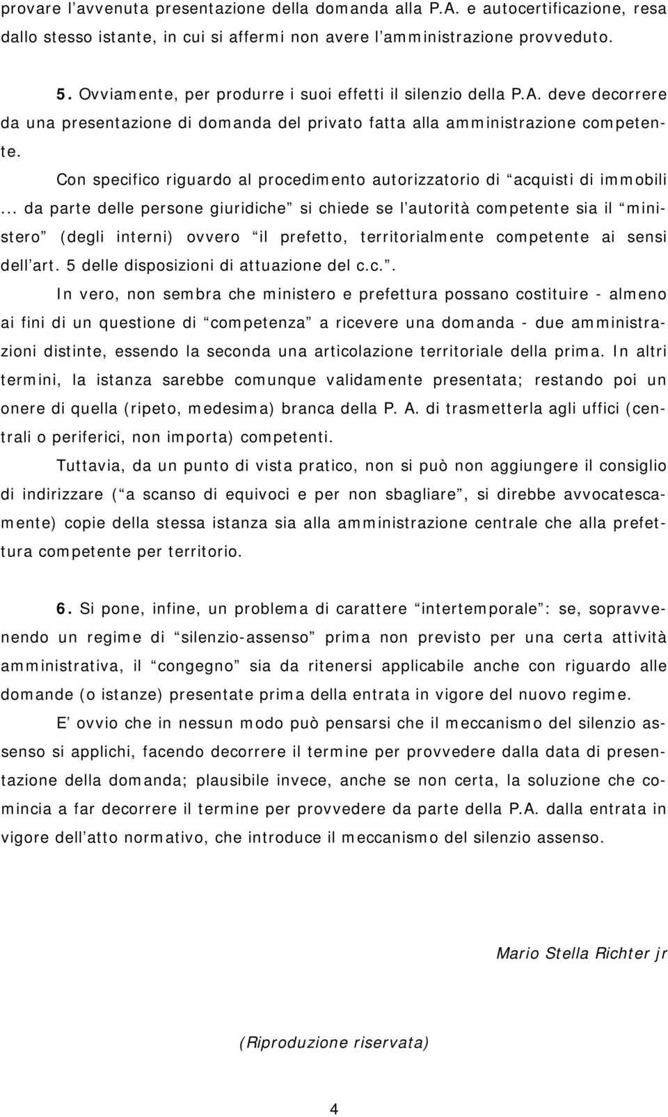 Con specifico riguardo al procedimento autorizzatorio di acquisti di immobili.