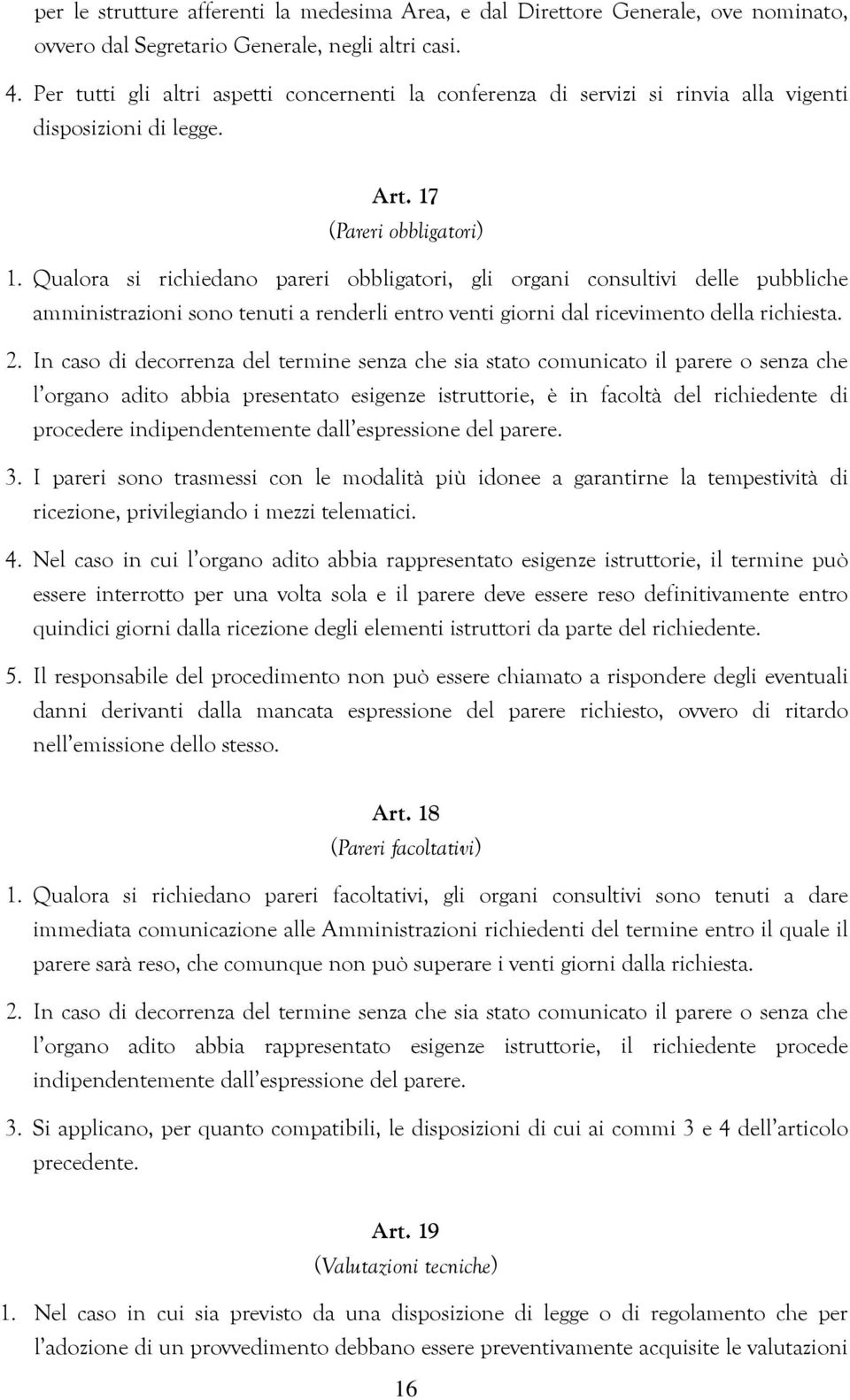 Qualora si richiedano pareri obbligatori, gli organi consultivi delle pubbliche amministrazioni sono tenuti a renderli entro venti giorni dal ricevimento della richiesta. 2.