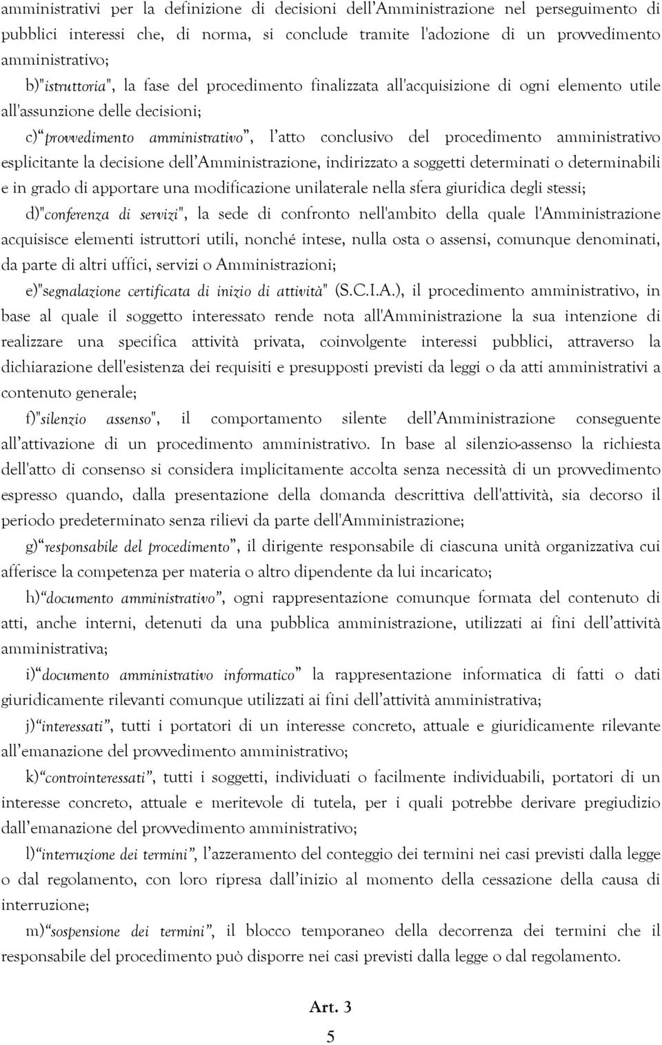 amministrativo esplicitante la decisione dell Amministrazione, indirizzato a soggetti determinati o determinabili e in grado di apportare una modificazione unilaterale nella sfera giuridica degli