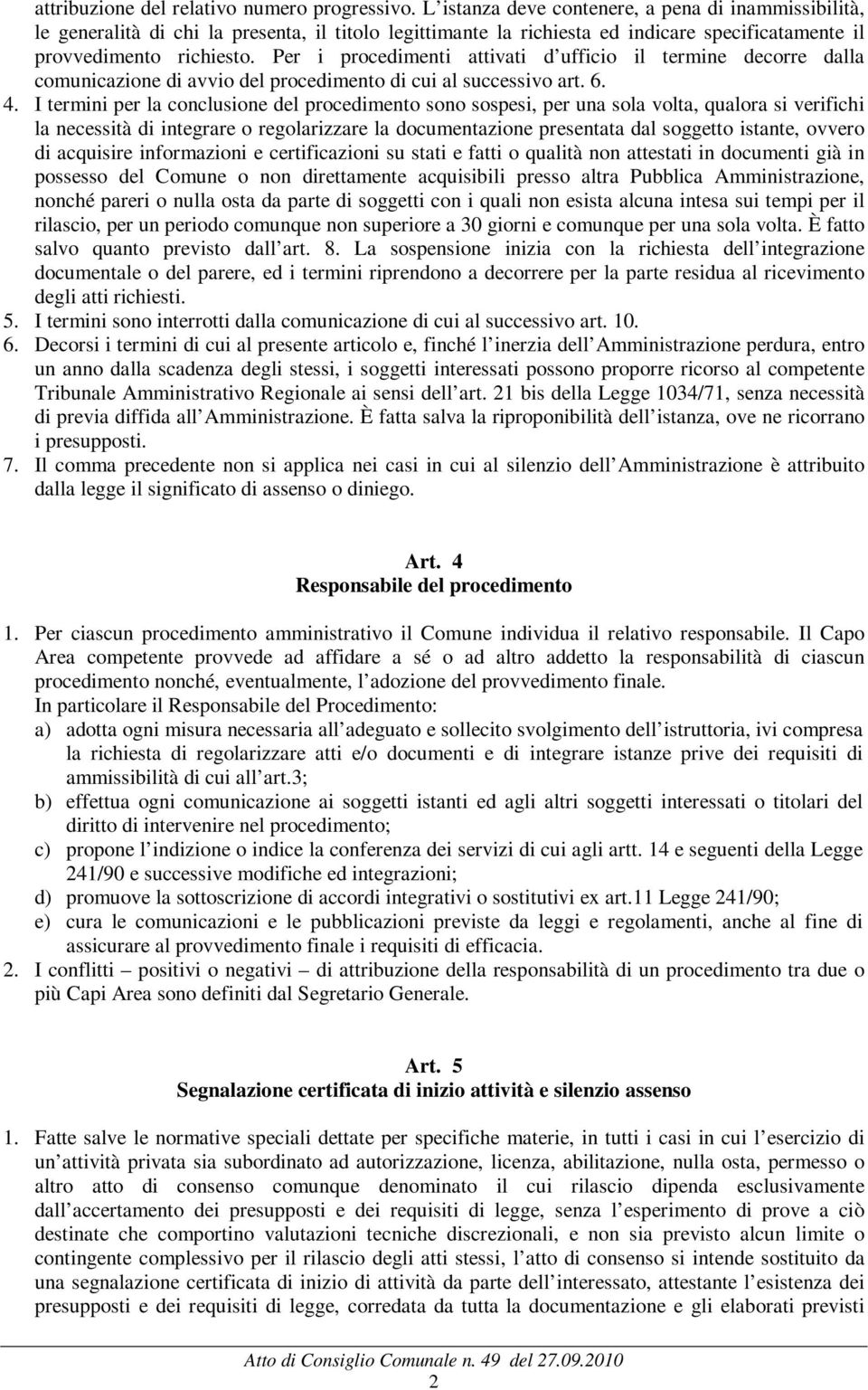 Per i procedimenti attivati d ufficio il termine decorre dalla comunicazione di avvio del procedimento di cui al successivo art. 6. 4.