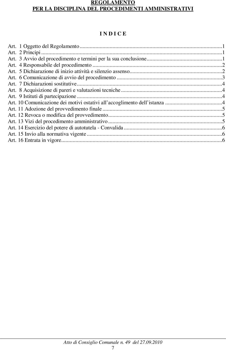 8 Acquisizione di pareri e valutazioni tecniche...4 Art. 9 Istituti di partecipazione...4 Art. 10 Comunicazione dei motivi ostativi all accoglimento dell istanza...4 Art. 11 Adozione del provvedimento finale.