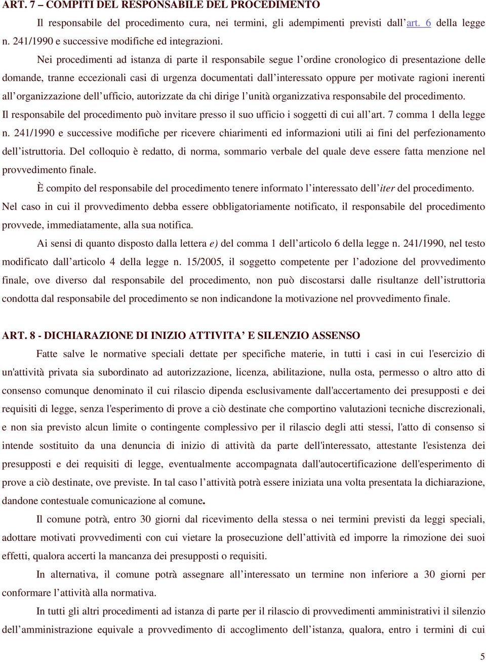 Nei procedimenti ad istanza di parte il responsabile segue l ordine cronologico di presentazione delle domande, tranne eccezionali casi di urgenza documentati dall interessato oppure per motivate