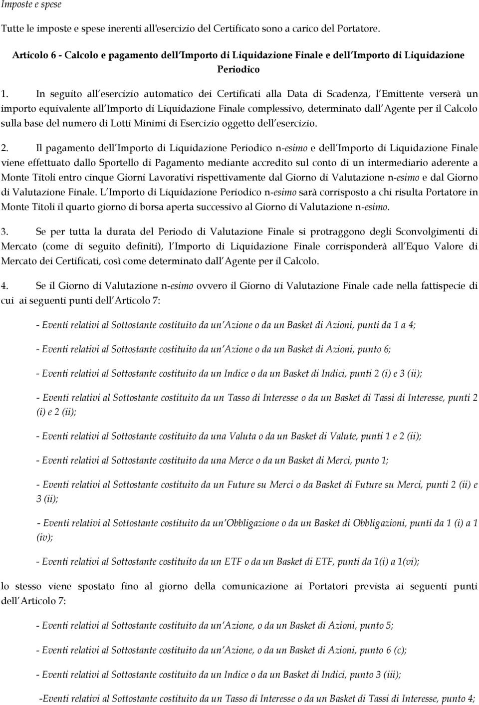 In seguito all esercizio automatico dei Certificati alla Data di Scadenza, l Emittente verserà un importo equivalente all Importo di Liquidazione Finale complessivo, determinato dall Agente per il