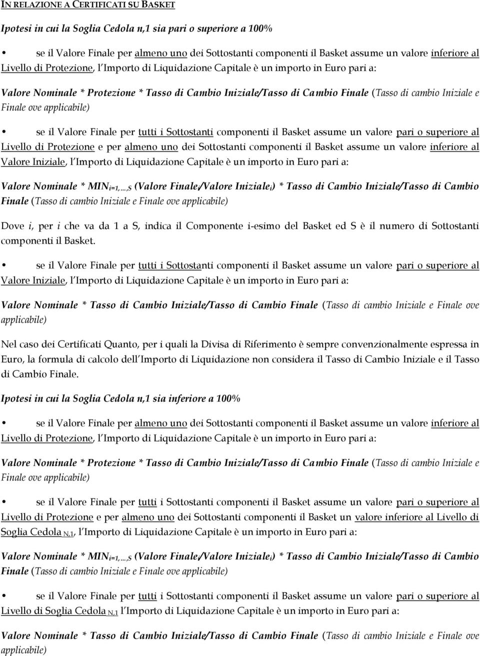 Finale ove applicabile) se il Valore Finale per tutti i Sottostanti componenti il Basket assume un valore pari o superiore al Livello di Protezione e per almeno uno dei Sottostanti componenti il