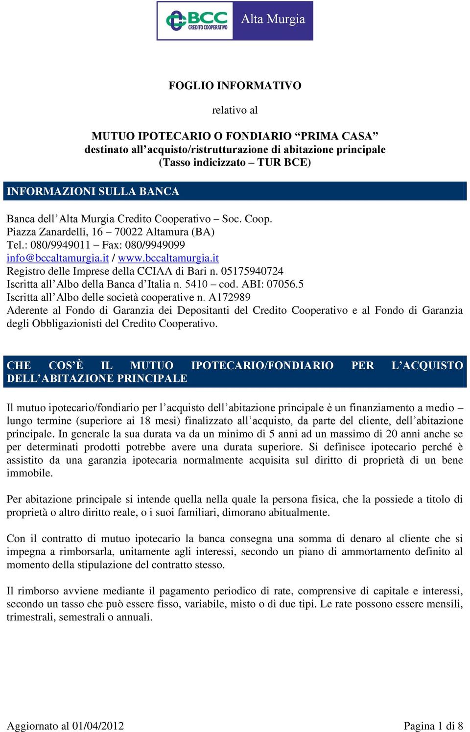 05175940724 Iscritta all Albo della Banca d Italia n. 5410 cod. ABI: 07056.5 Iscritta all Albo delle società cooperative n.