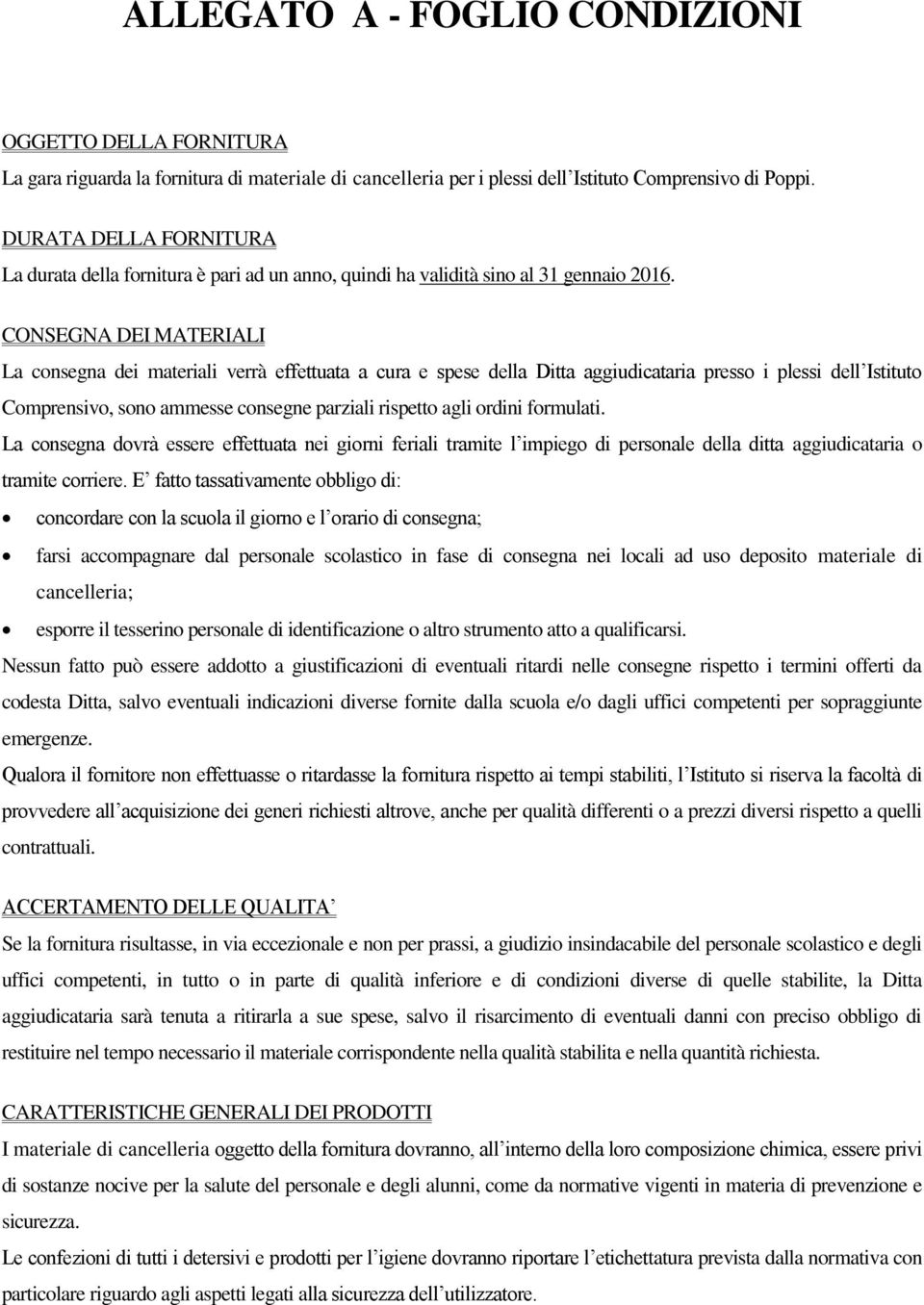 CONSEGNA DEI MATERIALI La consegna dei materiali verrà effettuata a cura e spese della Ditta aggiudicataria presso i plessi dell Istituto Comprensivo, sono ammesse consegne parziali rispetto agli