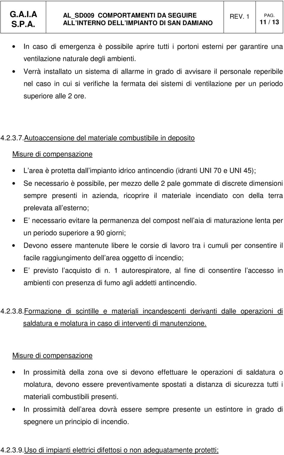 Autoaccensione del materiale combustibile in deposito L area è protetta dall impianto idrico antincendio (idranti UNI 70 e UNI 45); Se necessario è possibile, per mezzo delle 2 pale gommate di