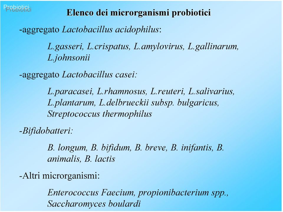 salivarius, L.plantarum, L.delbrueckii subsp. bulgaricus, Streptococcus thermophilus B. longum, B. bifidum, B.