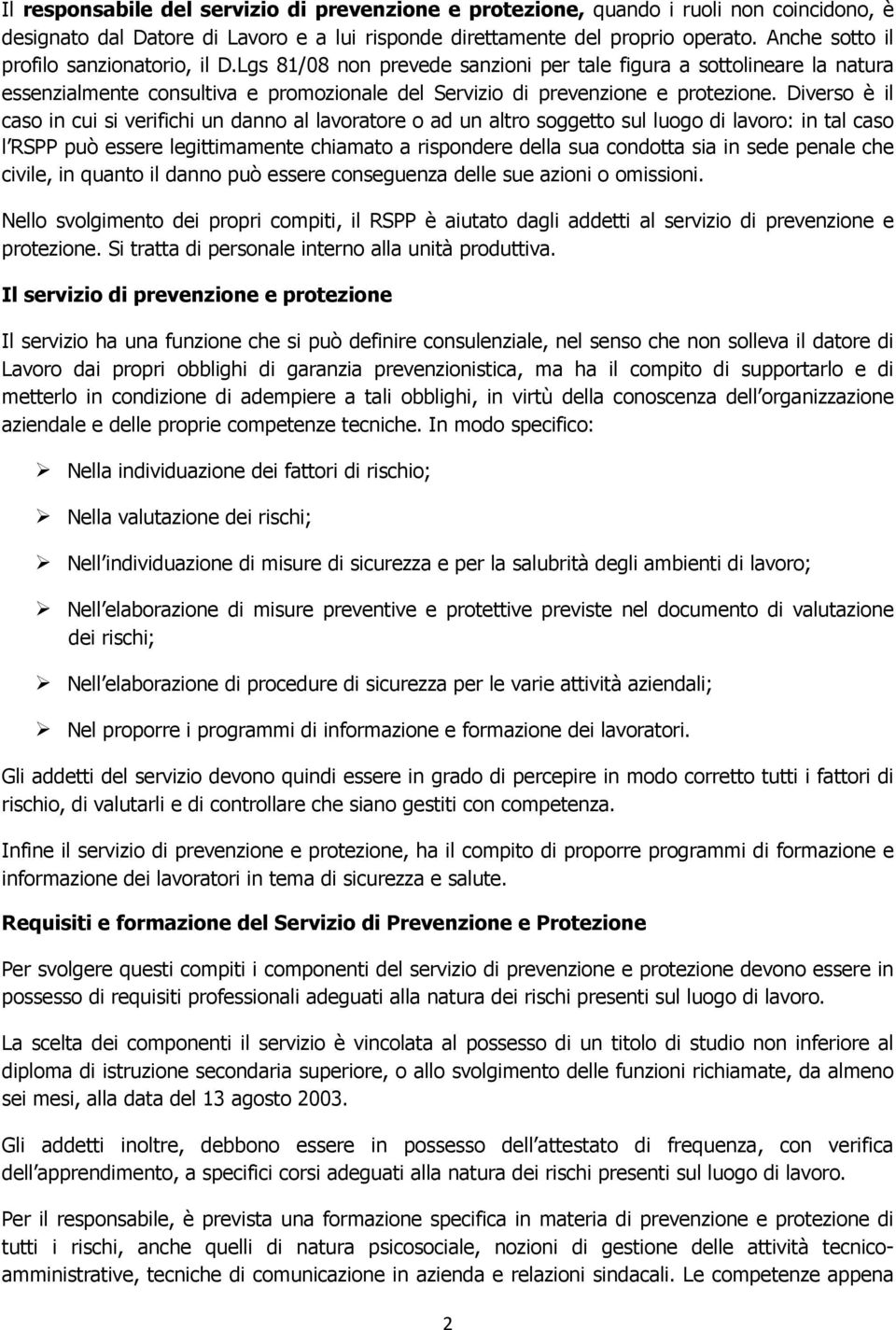 Diverso è il caso in cui si verifichi un danno al lavoratore o ad un altro soggetto sul luogo di lavoro: in tal caso l RSPP può essere legittimamente chiamato a rispondere della sua condotta sia in