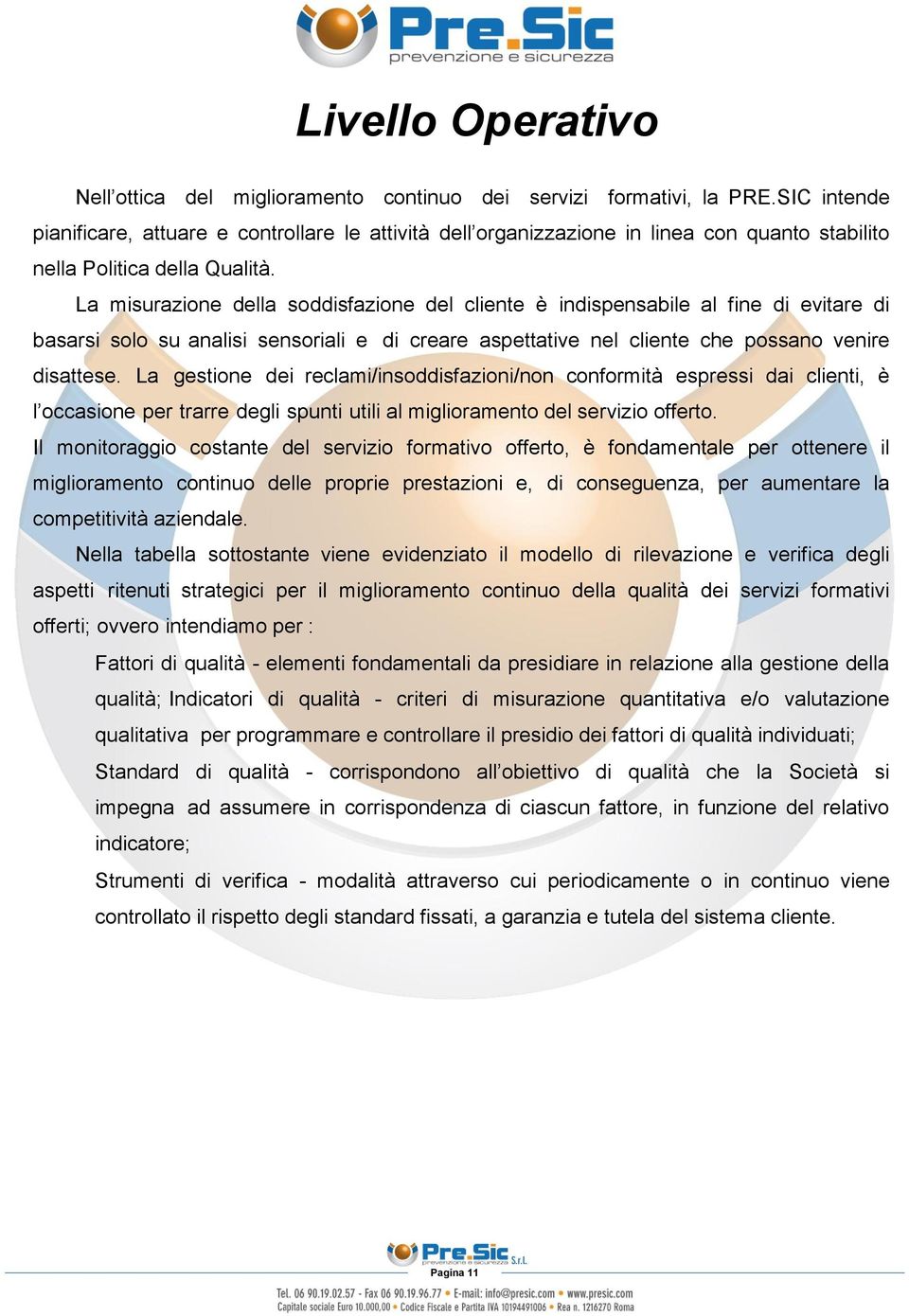 La misurazione della soddisfazione del cliente è indispensabile al fine di evitare di basarsi solo su analisi sensoriali e di creare aspettative nel cliente che possano venire disattese.