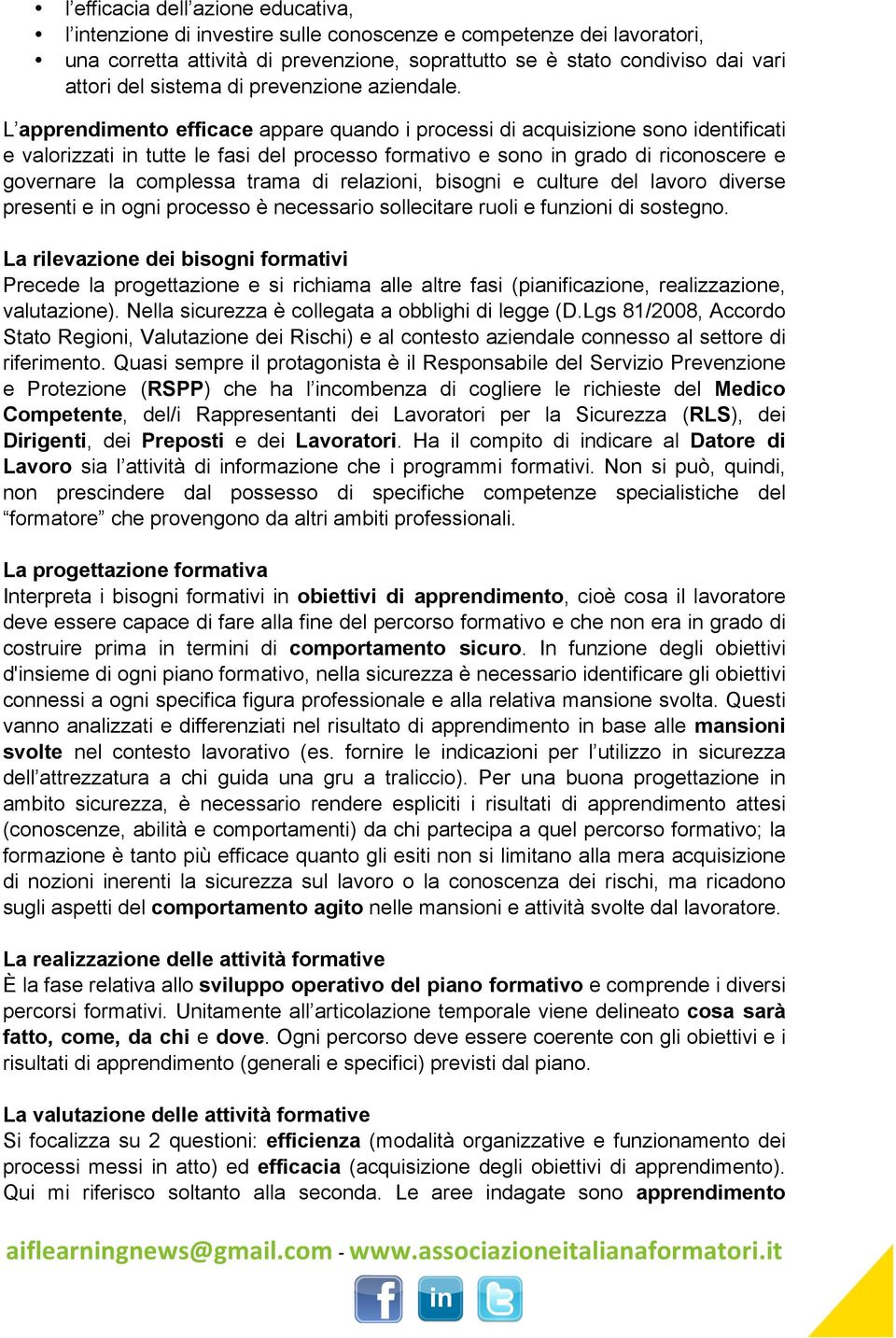 L apprendimento efficace appare quando i processi di acquisizione sono identificati e valorizzati in tutte le fasi del processo formativo e sono in grado di riconoscere e governare la complessa trama