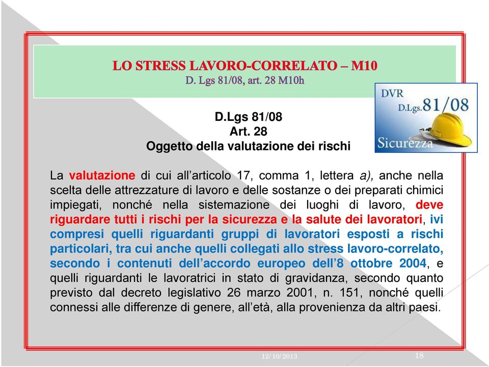 impiegati, nonché nella sistemazione dei luoghi di lavoro, deve riguardare tutti i rischi per la sicurezza e la salute dei lavoratori, ivi compresi quelli riguardanti gruppi di lavoratori esposti