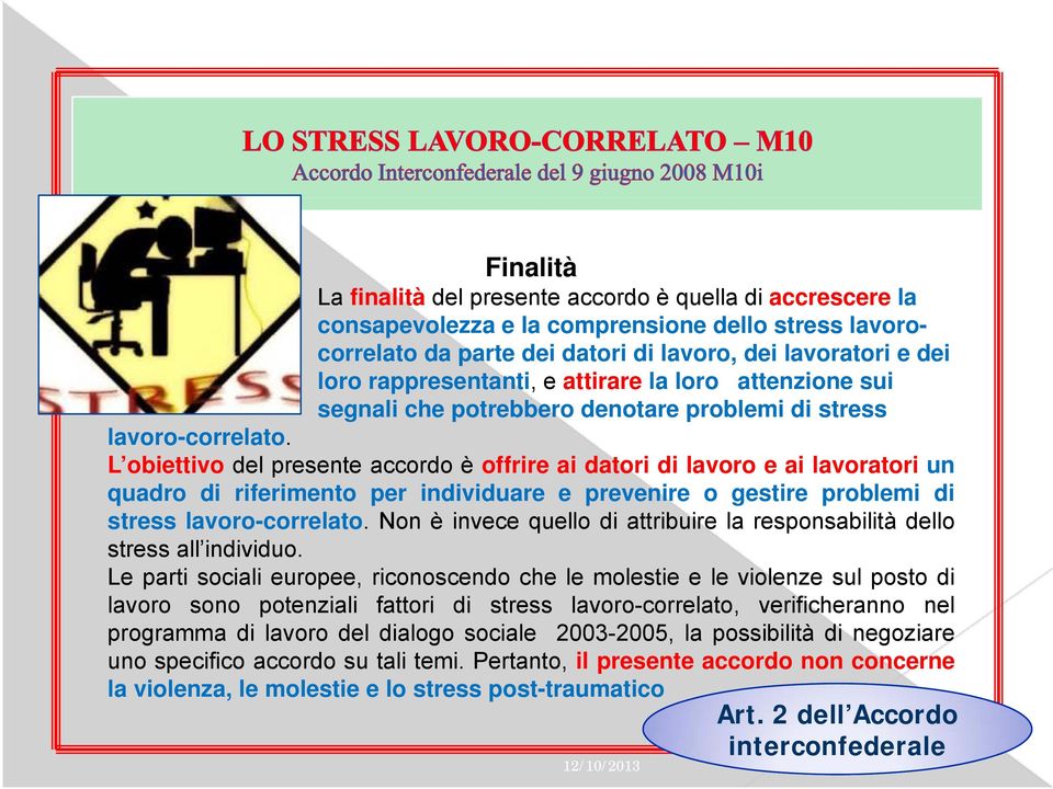 L obiettivo del presente accordo è offrire ai datori di lavoro e ai lavoratori un quadro di riferimento per individuare e prevenire o gestire problemi di stress lavoro-correlato.