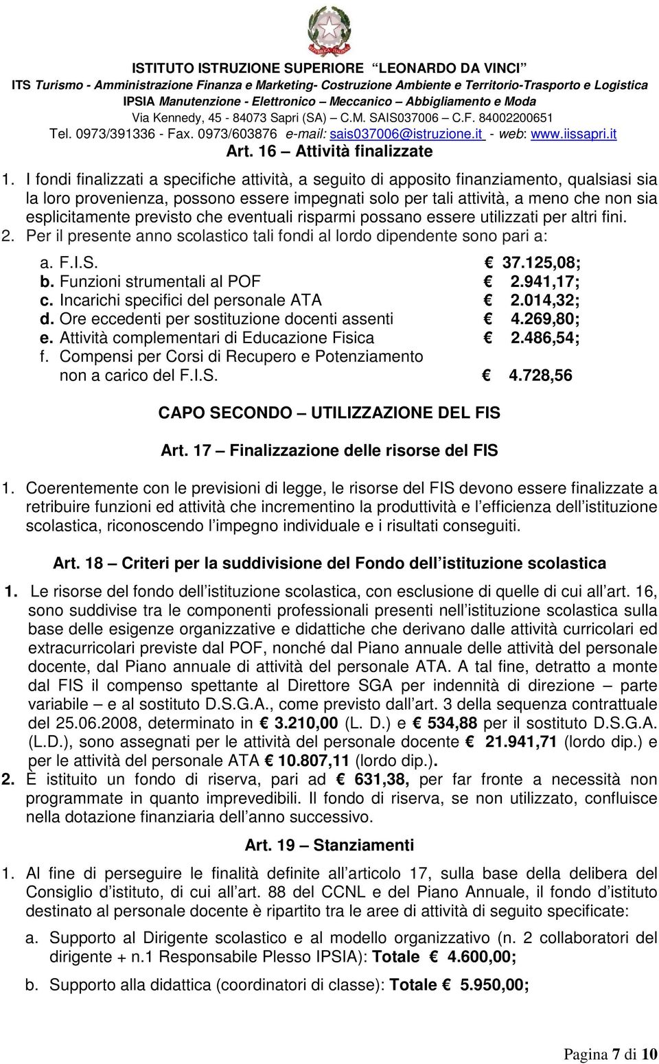 previsto che eventuali risparmi possano essere utilizzati per altri fini. 2. Per il presente anno scolastico tali fondi al lordo dipendente sono pari a: a. F.I.S. 37.125,08; b.