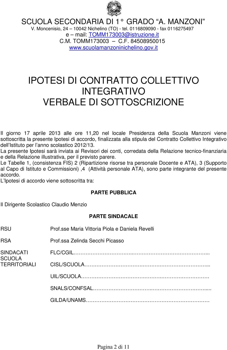 it IPOTESI DI CONTRATTO COLLETTIVO INTEGRATIVO VERBALE DI SOTTOSCRIZIONE Il giorno 17 aprile 2013 alle ore 11,20 nel locale Presidenza della Scuola Manzoni viene sottoscritta la presente Ipotesi di