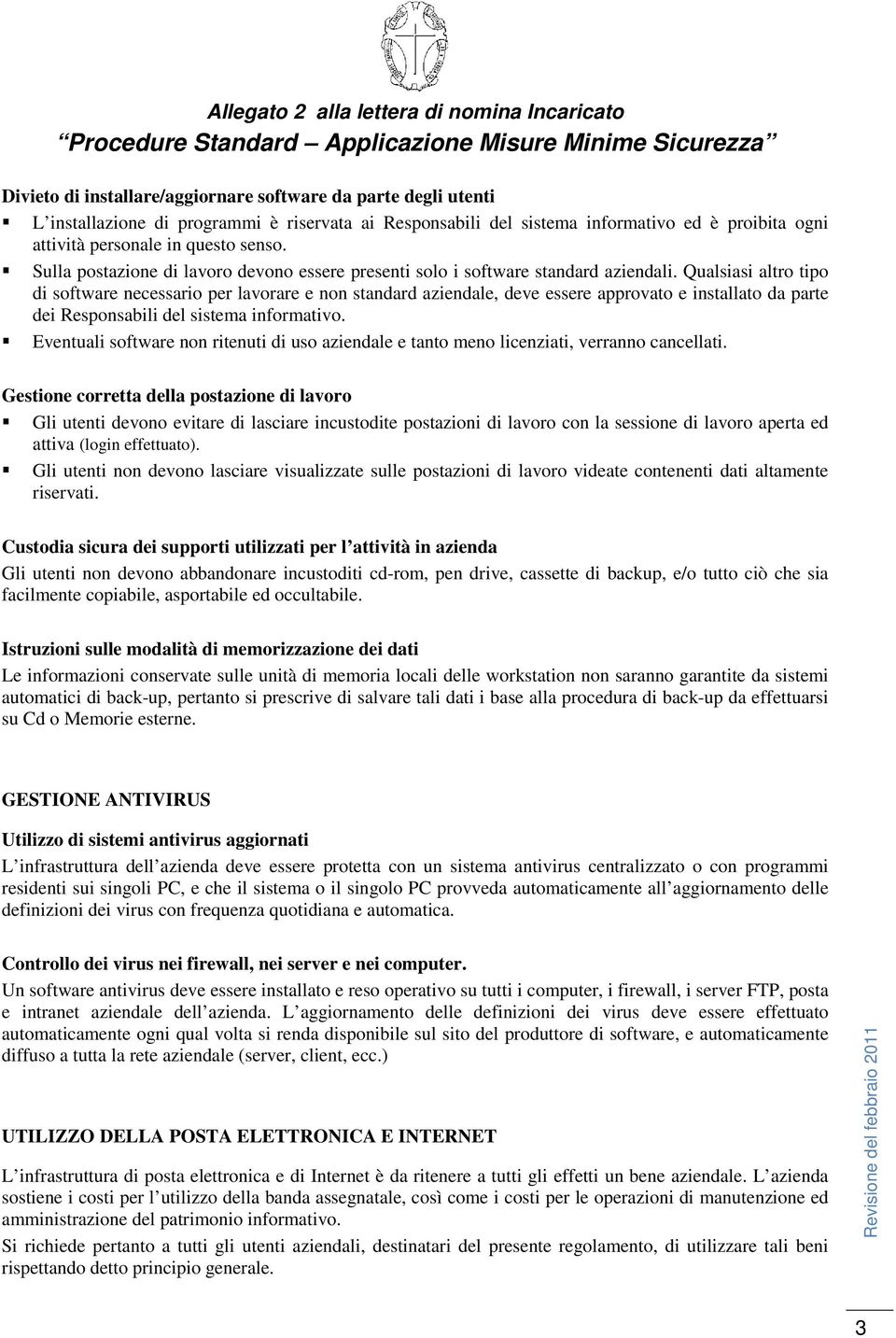 Qualsiasi altro tipo di software necessario per lavorare e non standard aziendale, deve essere approvato e installato da parte dei Responsabili del sistema informativo.