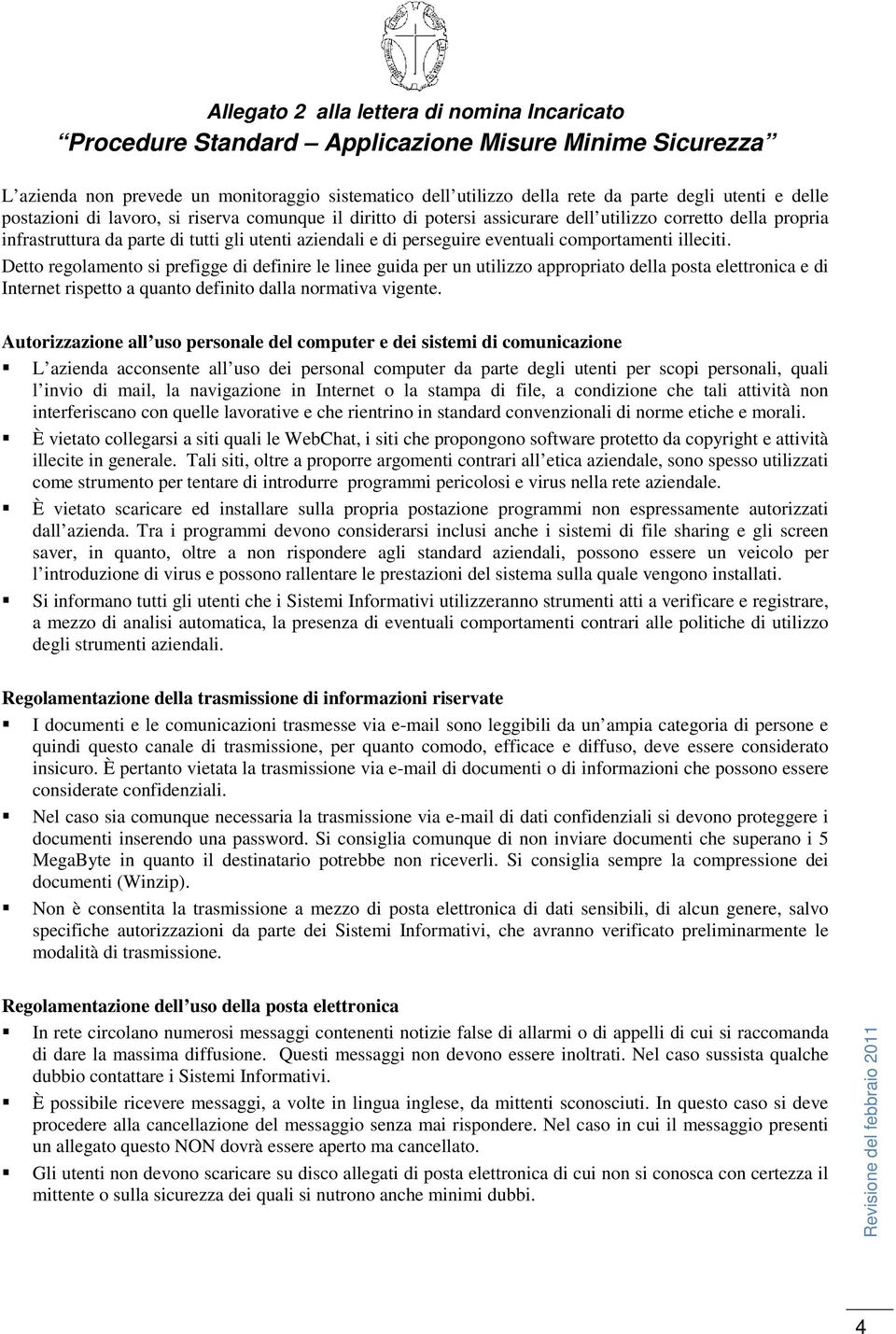 Detto regolamento si prefigge di definire le linee guida per un utilizzo appropriato della posta elettronica e di Internet rispetto a quanto definito dalla normativa vigente.