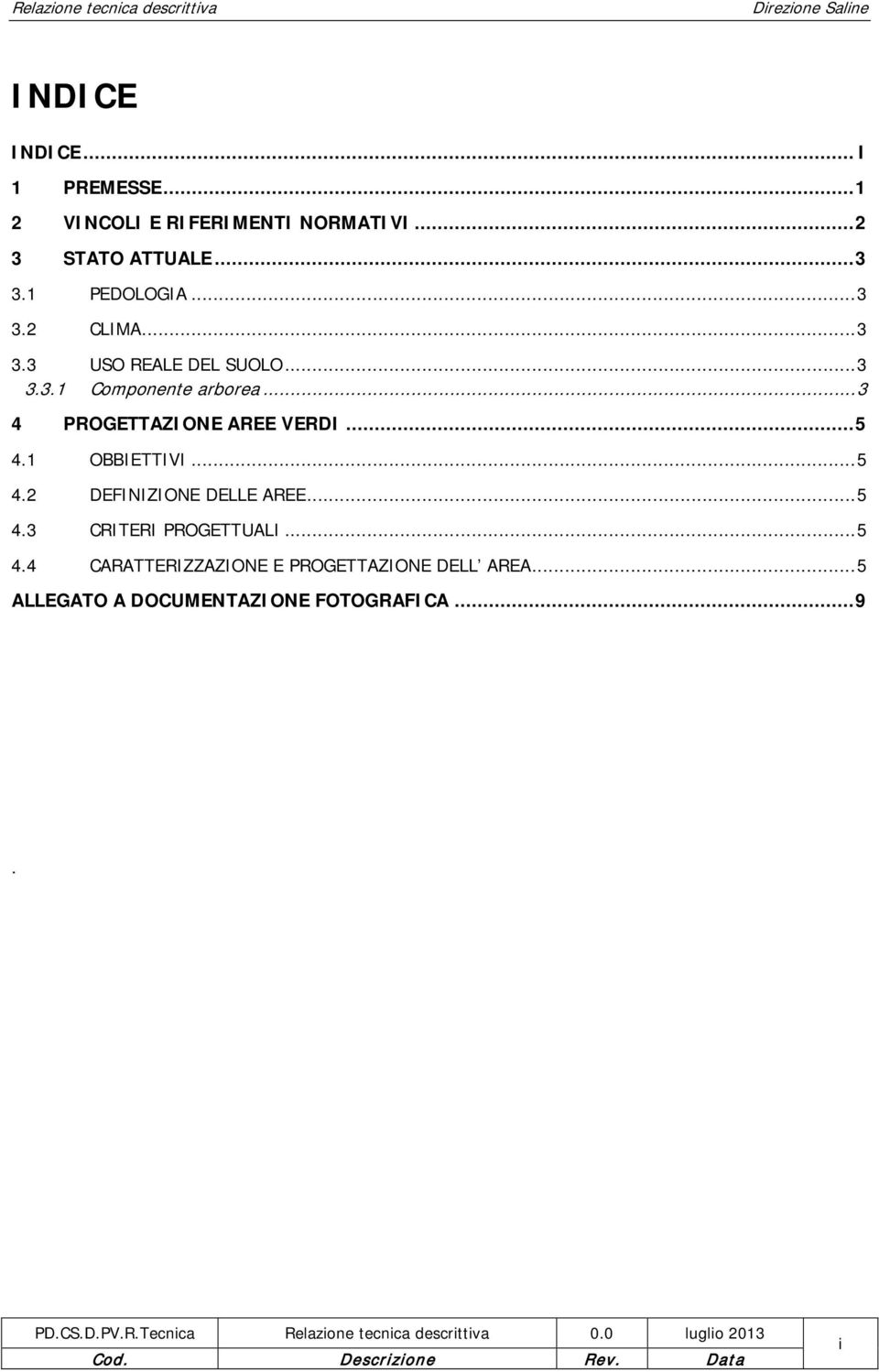 .. 3 4 PROGETTAZIONE AREE VERDI... 5 4.1 OBBIETTIVI... 5 4.2 DEFINIZIONE DELLE AREE... 5 4.3 CRITERI PROGETTUALI.