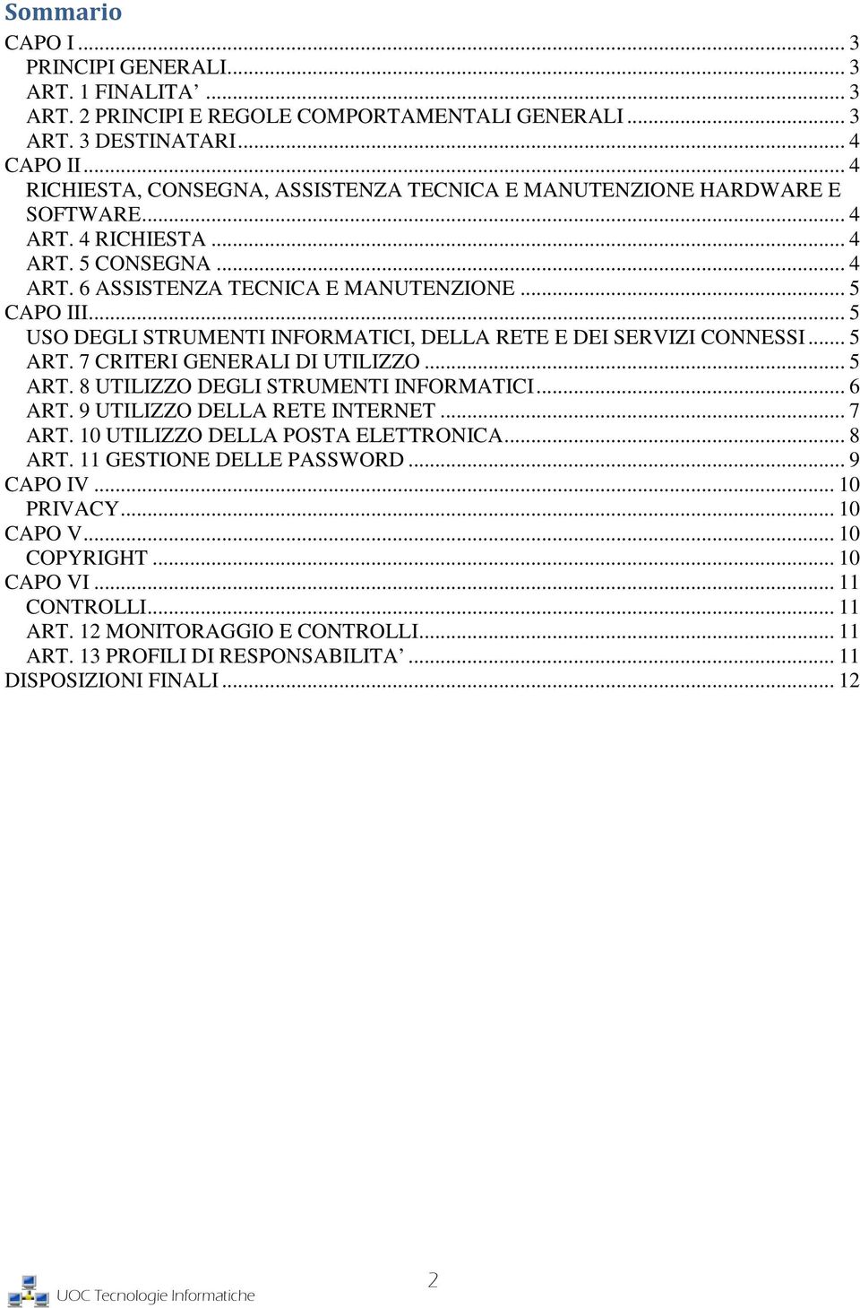 .. 5 USO DEGLI STRUMENTI INFORMATICI, DELLA RETE E DEI SERVIZI CONNESSI... 5 ART. 7 CRITERI GENERALI DI UTILIZZO... 5 ART. 8 UTILIZZO DEGLI STRUMENTI INFORMATICI... 6 ART.