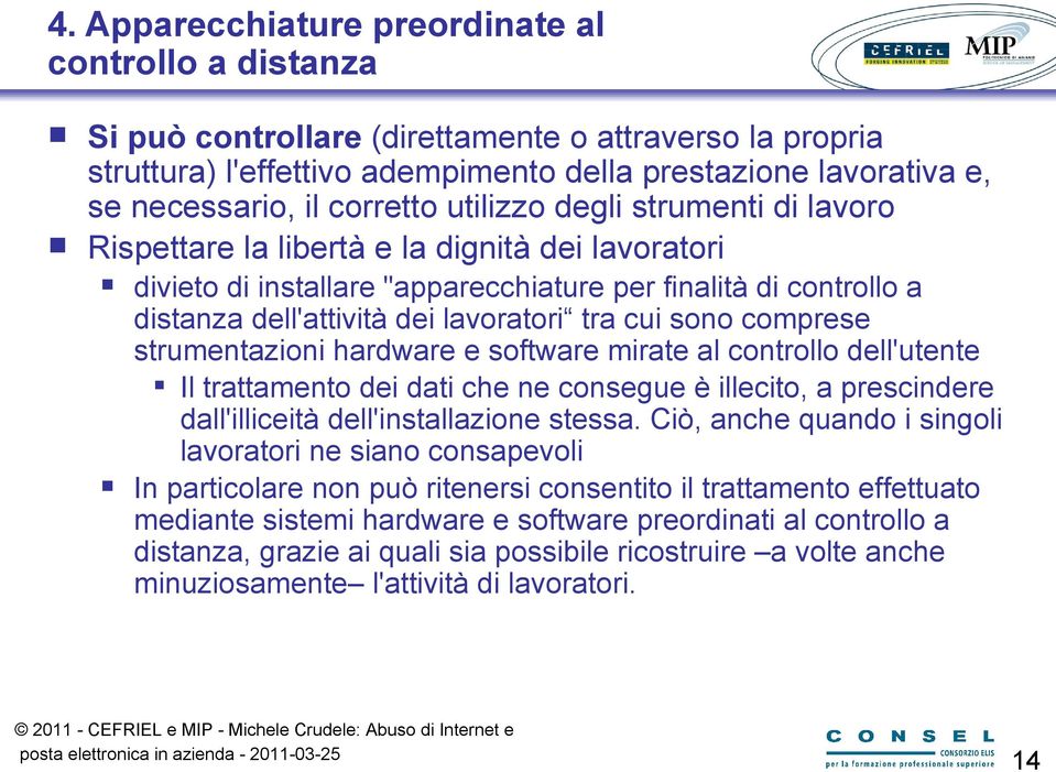 tra cui sono comprese strumentazioni hardware e software mirate al controllo dell'utente Il trattamento dei dati che ne consegue è illecito, a prescindere dall'illiceità dell'installazione stessa.