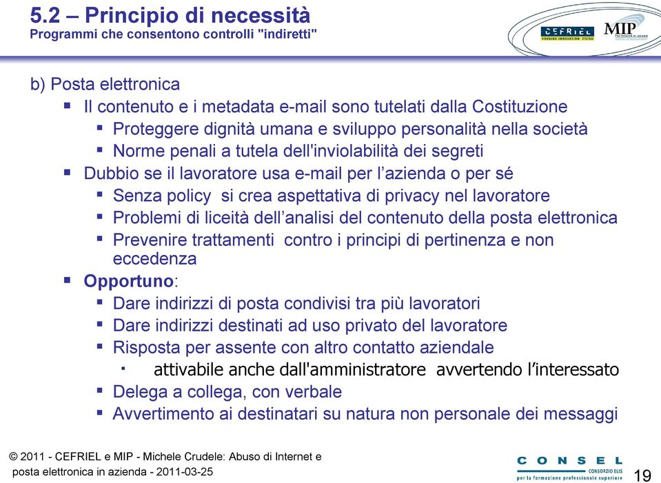 Problemi di liceità dell analisi del contenuto della posta elettronica Prevenire trattamenti contro i principi di pertinenza e non eccedenza Opportuno: Dare indirizzi di posta condivisi tra più