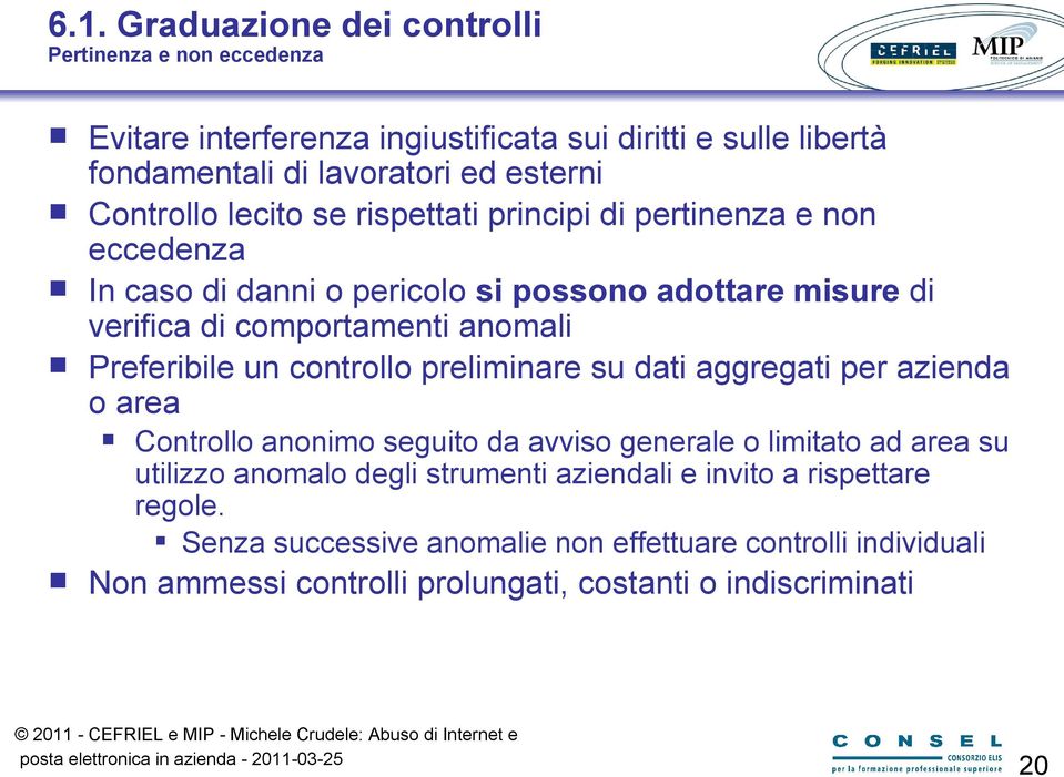 Preferibile un controllo preliminare su dati aggregati per azienda o area Controllo anonimo seguito da avviso generale o limitato ad area su utilizzo anomalo degli