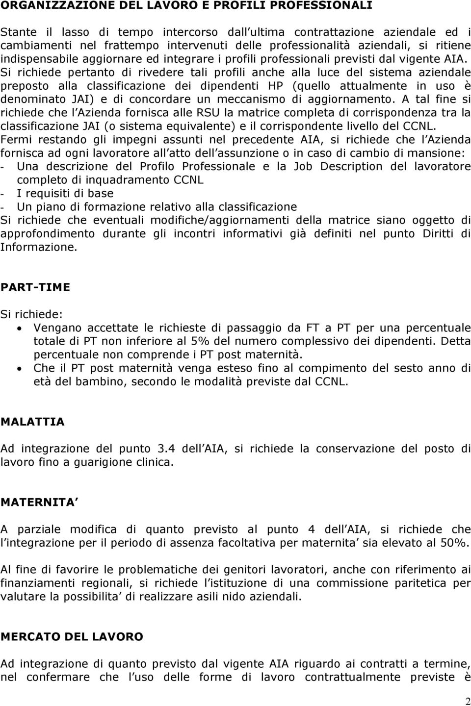 Si richiede pertanto di rivedere tali profili anche alla luce del sistema aziendale preposto alla classificazione dei dipendenti HP (quello attualmente in uso è denominato JAI) e di concordare un