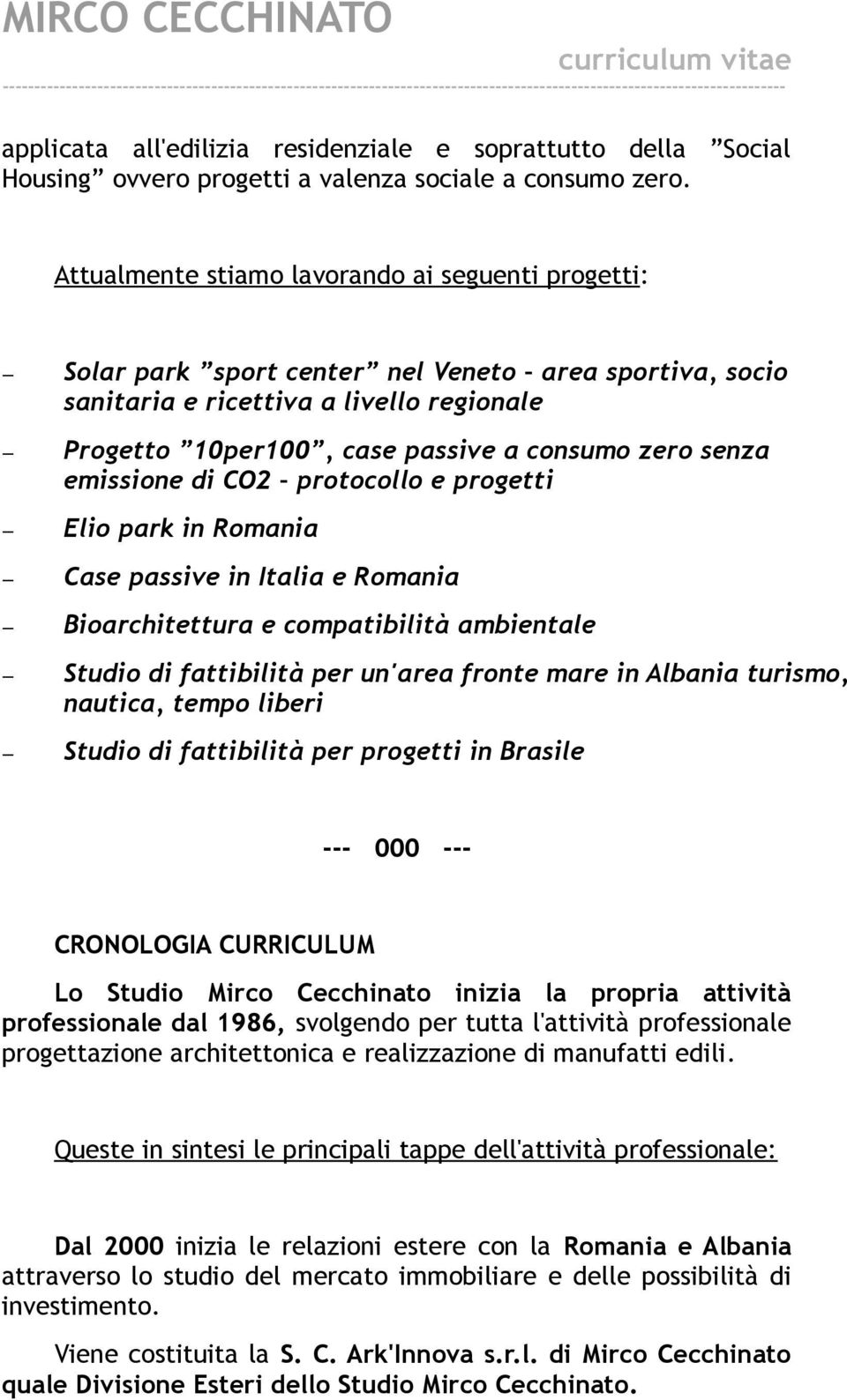 senza emissione di CO2 protocollo e progetti Elio park in Romania Case passive in Italia e Romania Bioarchitettura e compatibilità ambientale Studio di fattibilità per un'area fronte mare in Albania