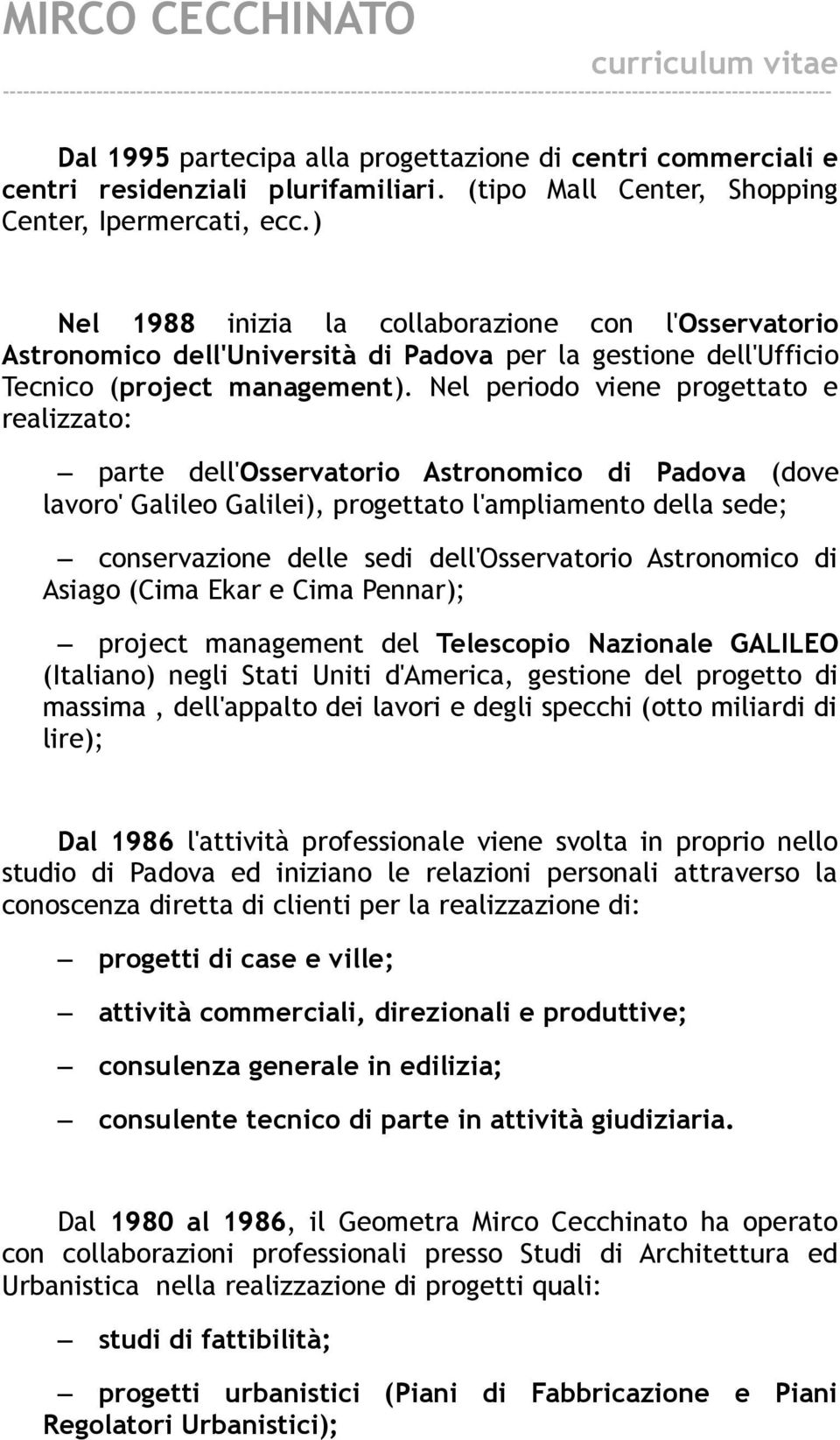 Nel periodo viene progettato e realizzato: parte dell'osservatorio Astronomico di Padova (dove lavoro' Galileo Galilei), progettato l'ampliamento della sede; conservazione delle sedi