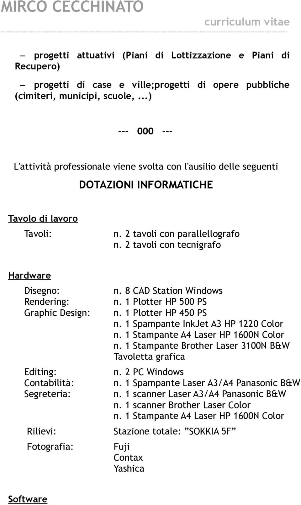 2 tavoli con tecnigrafo Hardware Disegno: Rendering: Graphic Design: Editing: Contabilità: Segreteria: n. 8 CAD Station Windows n. 1 Plotter HP 500 PS n. 1 Plotter HP 450 PS n.