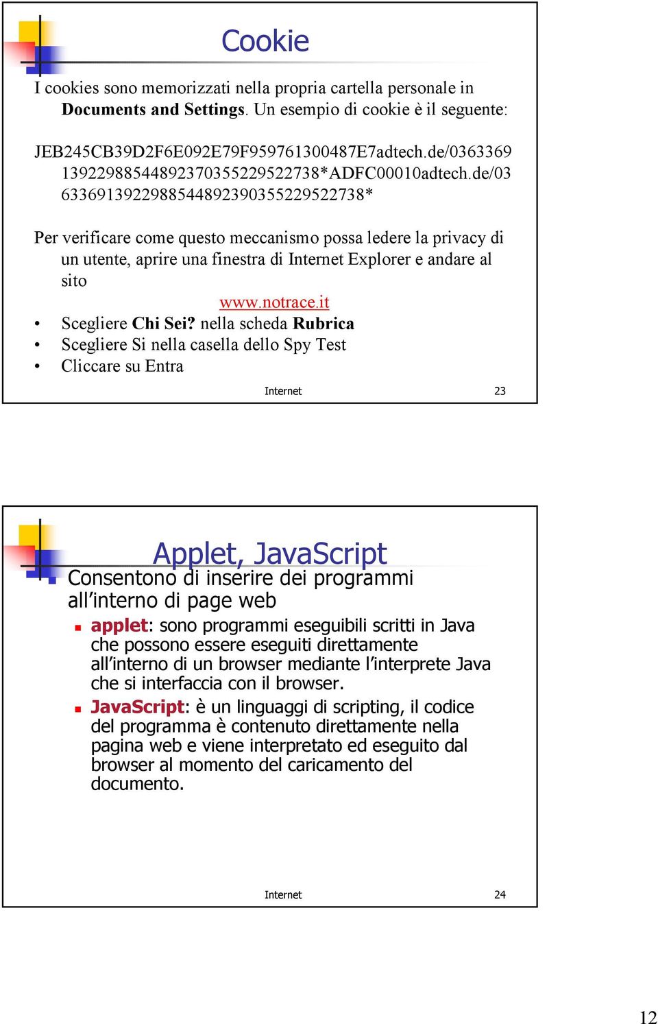 de/03 6336913922988544892390355229522738* Per verificare come questo meccanismo possa ledere la privacy di un utente, aprire una finestra di Internet Explorer e andare al sito www.notrace.