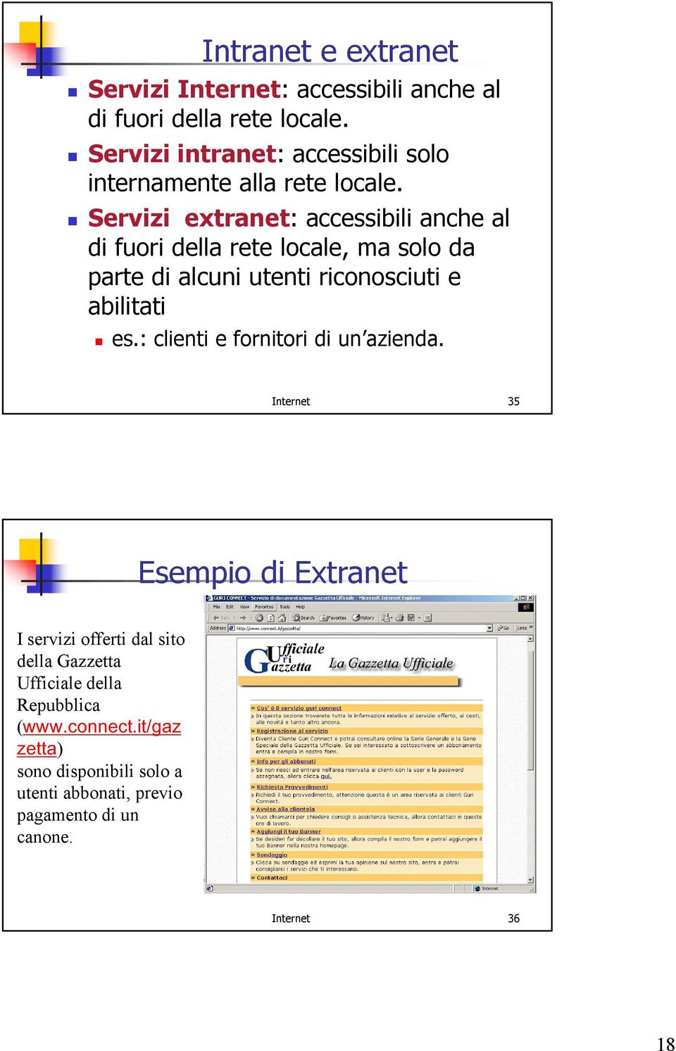 Servizi extranet: accessibili anche al di fuori della rete locale, ma solo da parte di alcuni utenti riconosciuti e abilitati es.