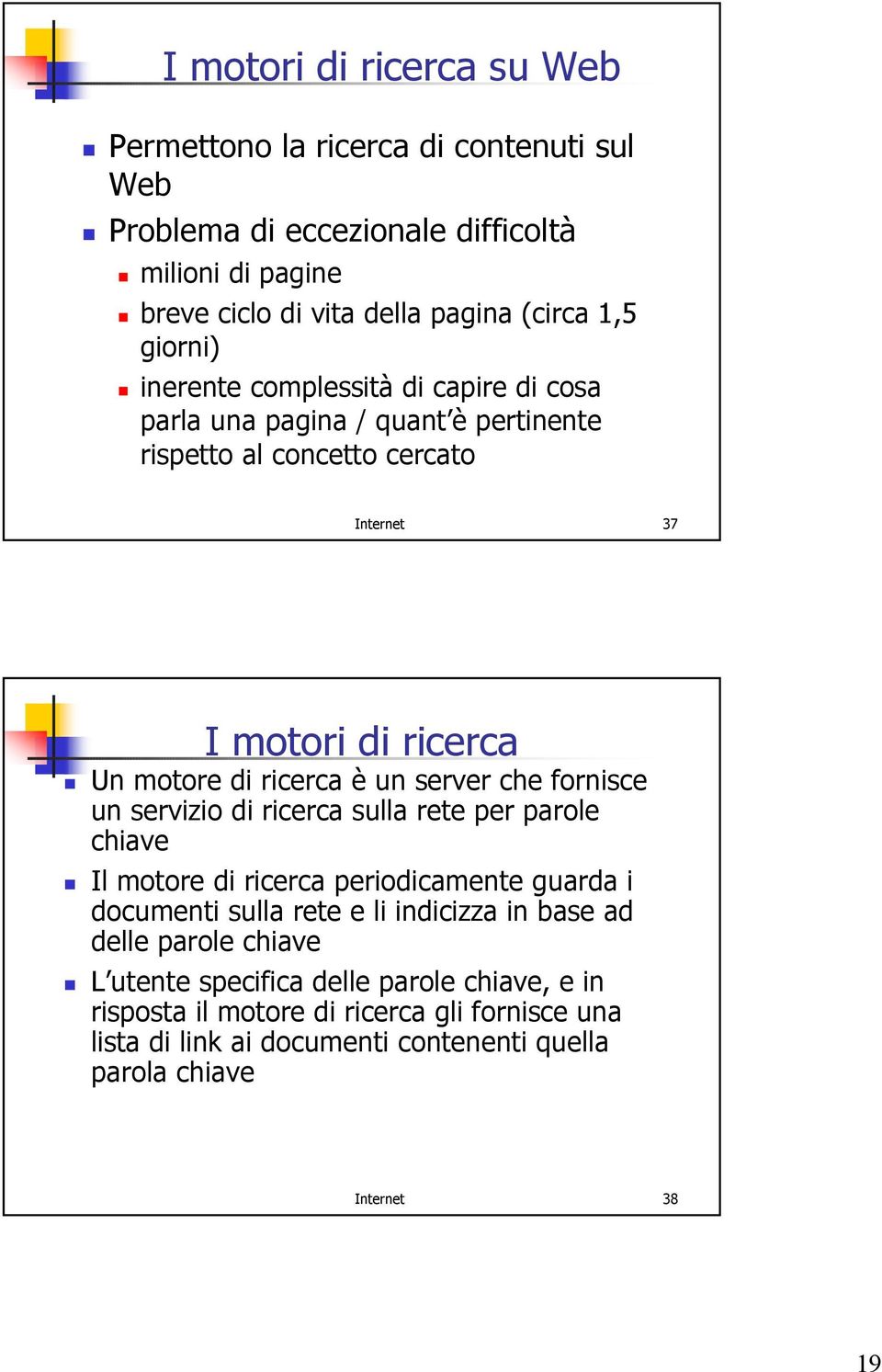 server che fornisce un servizio di ricerca sulla rete per parole chiave Il motore di ricerca periodicamente guarda i documenti sulla rete e li indicizza in base ad delle