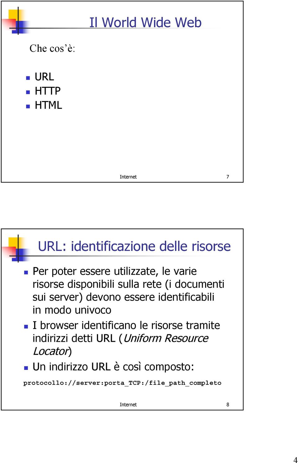 identificabili in modo univoco I browser identificano le risorse tramite indirizzi detti URL (Uniform