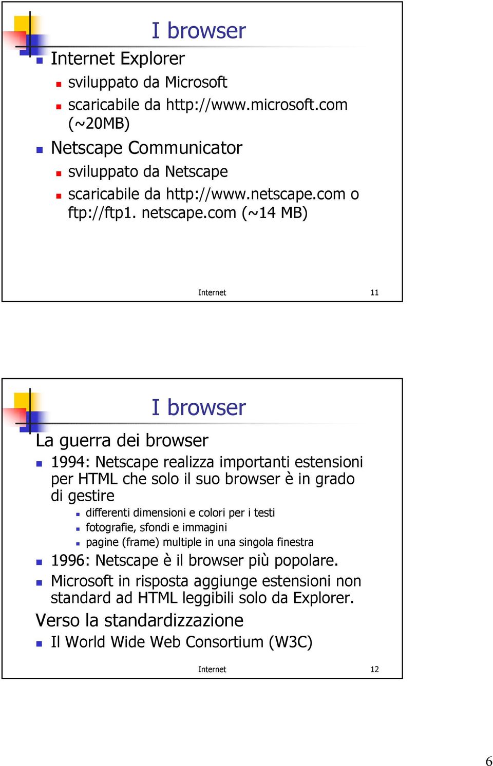 com (~14 MB) Internet 11 I browser La guerra dei browser 1994: Netscape realizza importanti estensioni per HTML che solo il suo browser è in grado di gestire differenti