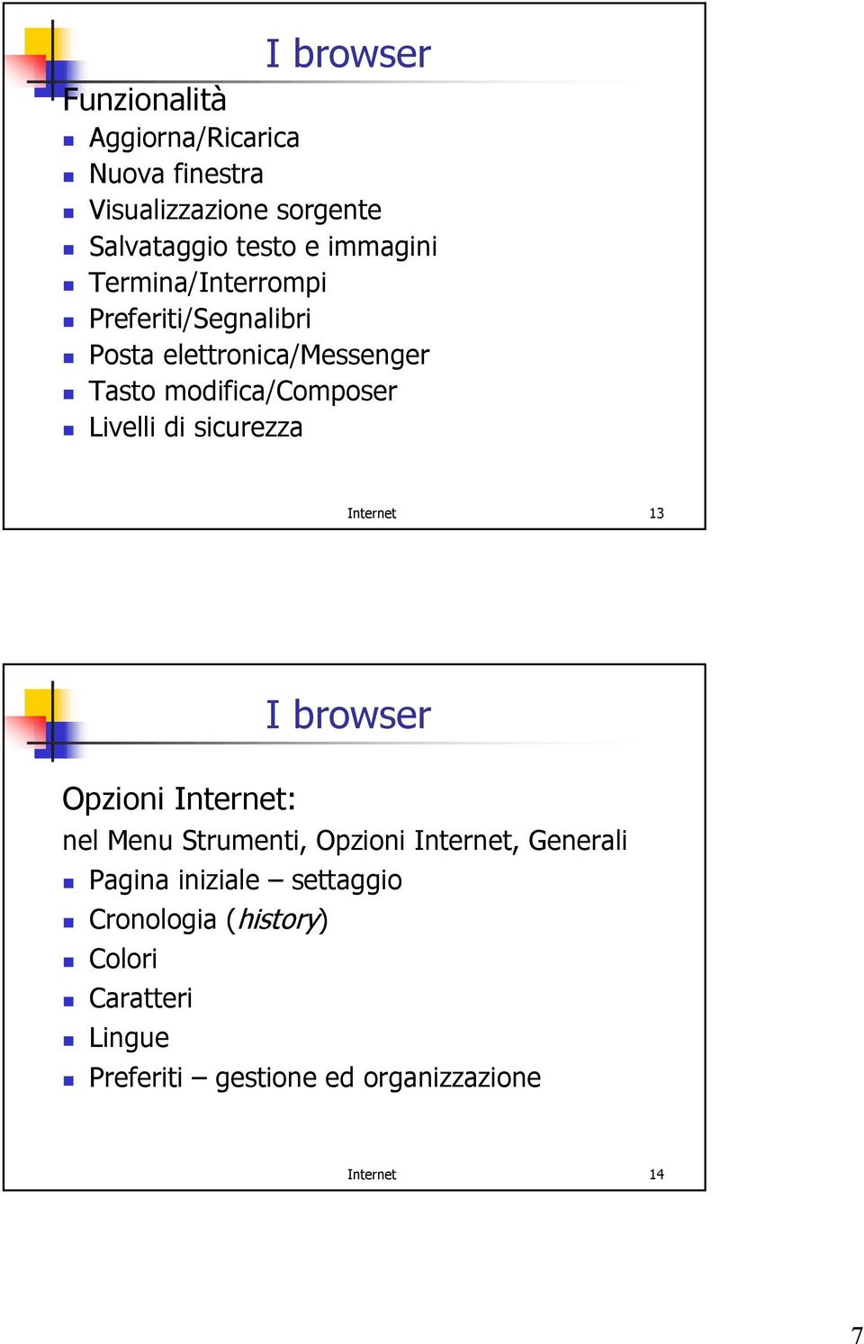 Livelli di sicurezza Internet 13 I browser Opzioni Internet: nel Menu Strumenti, Opzioni Internet, Generali